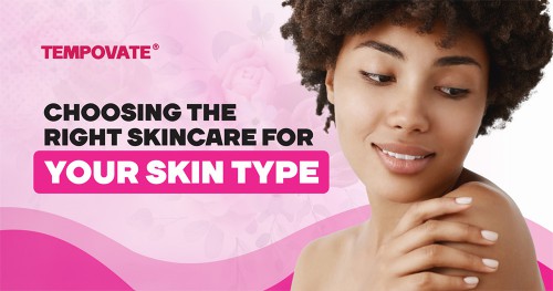 Choosing The Right Skincare For Your Skin Type