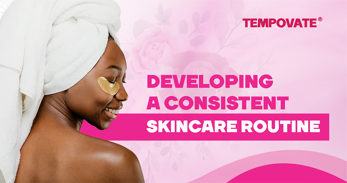 Developing A Consistent Skincare Routine